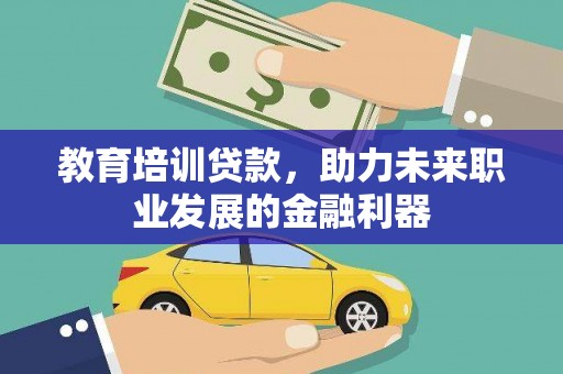 鱼峰教育培训贷款，助力未来职业发展的金融利器