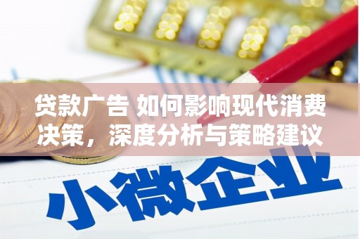 鱼峰贷款广告 如何影响现代消费决策，深度分析与策略建议