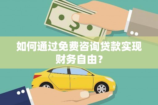 鱼峰如何通过免费咨询贷款实现财务自由？