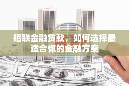 鱼峰招联金融贷款，如何选择最适合你的金融方案