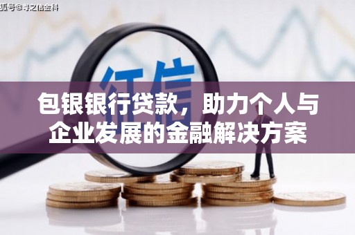 鱼峰包银银行贷款，助力个人与企业发展的金融解决方案