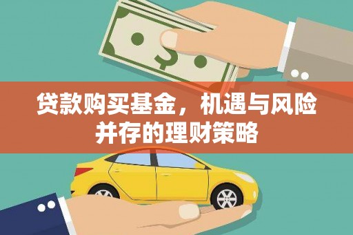 鱼峰贷款购买基金，机遇与风险并存的理财策略