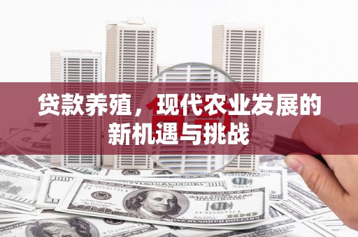 鱼峰贷款养殖，现代农业发展的新机遇与挑战