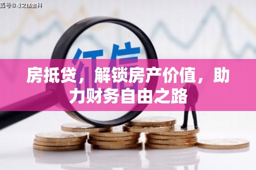 鱼峰房抵贷，解锁房产价值，助力财务自由之路