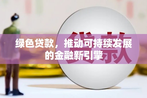 鱼峰绿色贷款，推动可持续发展的金融新引擎