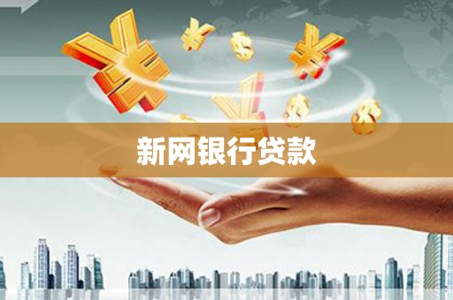 鱼峰新网银行贷款