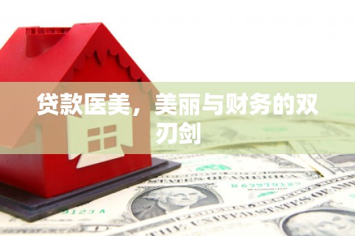 鱼峰贷款医美，美丽与财务的双刃剑