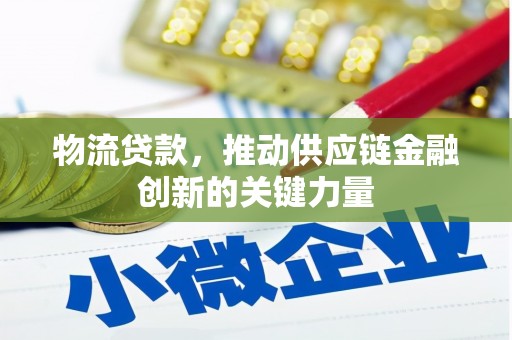 鱼峰物流贷款，推动供应链金融创新的关键力量