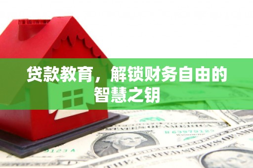 鱼峰贷款教育，解锁财务自由的智慧之钥