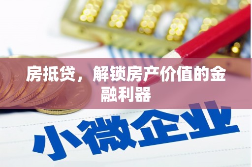 鱼峰房抵贷，解锁房产价值的金融利器