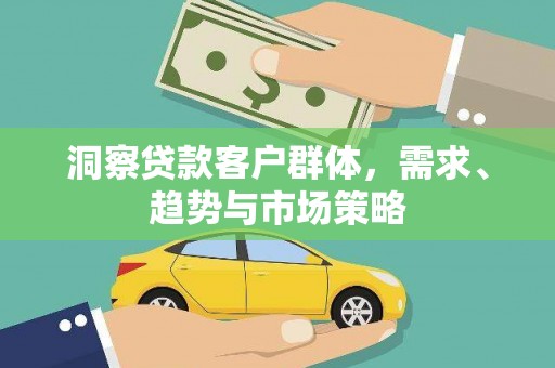 鱼峰洞察贷款客户群体，需求、趋势与市场策略