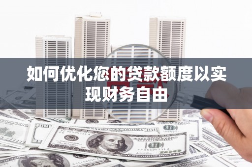 鱼峰如何优化您的贷款额度以实现财务自由