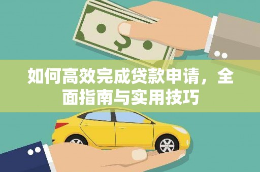 鱼峰如何高效完成贷款申请，全面指南与实用技巧