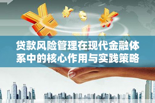 鱼峰贷款风险管理在现代金融体系中的核心作用与实践策略