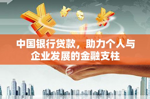 鱼峰中国银行贷款，助力个人与企业发展的金融支柱