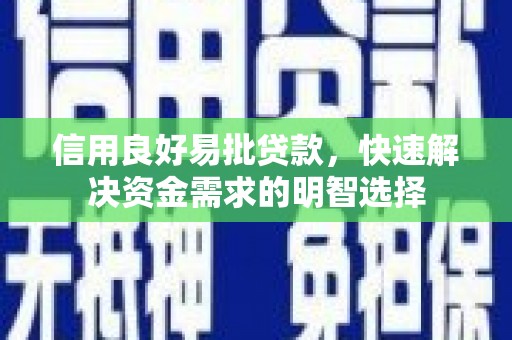 鱼峰信用良好易批贷款，快速解决资金需求的明智选择