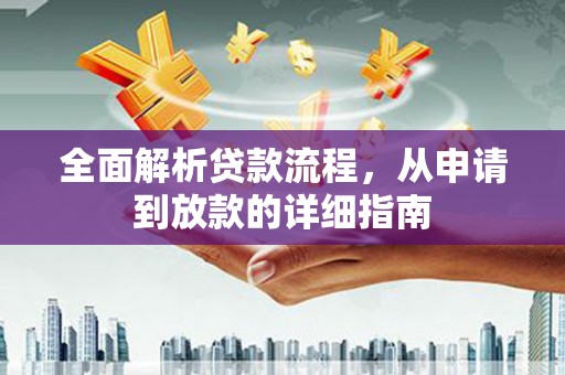 鱼峰全面解析贷款流程，从申请到放款的详细指南