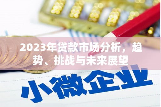鱼峰2023年贷款市场分析，趋势、挑战与未来展望