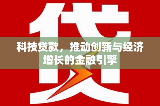 鱼峰科技贷款，推动创新与经济增长的金融引擎
