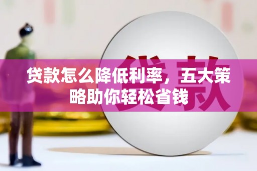 鱼峰贷款怎么降低利率，五大策略助你轻松省钱