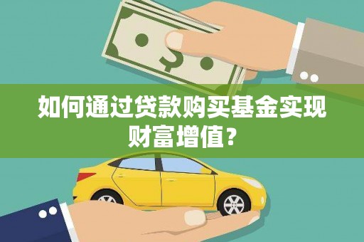 鱼峰如何通过贷款购买基金实现财富增值？