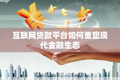 鱼峰互联网贷款平台如何重塑现代金融生态