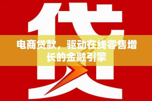 鱼峰电商贷款，驱动在线零售增长的金融引擎