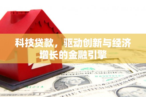 鱼峰科技贷款，驱动创新与经济增长的金融引擎