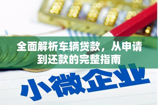 鱼峰全面解析车辆贷款，从申请到还款的完整指南