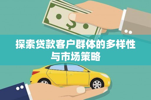 鱼峰探索贷款客户群体的多样性与市场策略