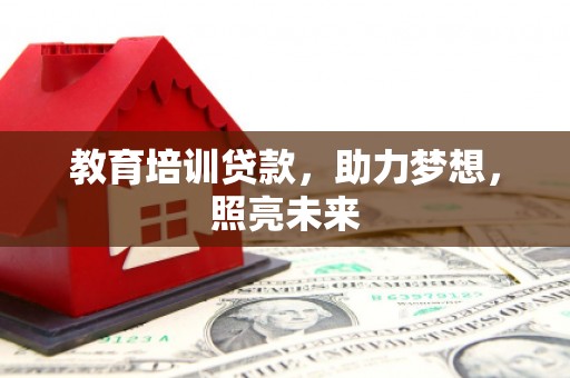 鱼峰教育培训贷款，助力梦想，照亮未来