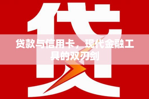 鱼峰贷款与信用卡，现代金融工具的双刃剑