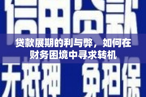 鱼峰贷款展期的利与弊，如何在财务困境中寻求转机