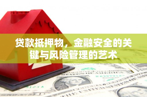 鱼峰贷款抵押物，金融安全的关键与风险管理的艺术