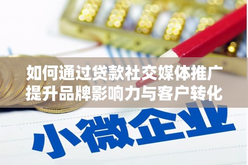 鱼峰如何通过贷款社交媒体推广提升品牌影响力与客户转化率