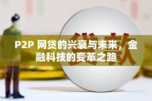 鱼峰P2P 网贷的兴衰与未来，金融科技的变革之路
