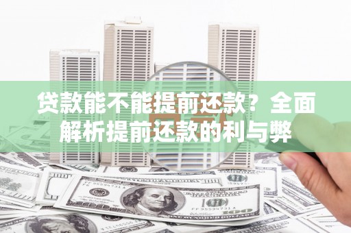 鱼峰贷款能不能提前还款？全面解析提前还款的利与弊