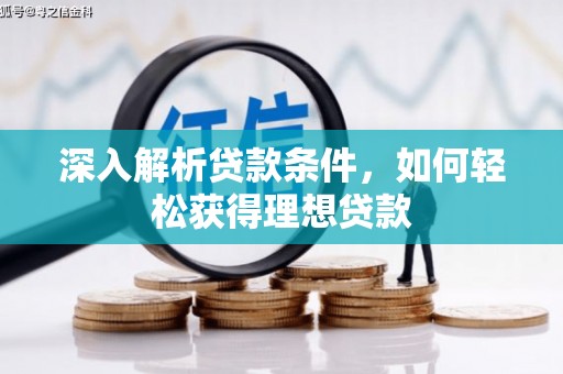 鱼峰深入解析贷款条件，如何轻松获得理想贷款