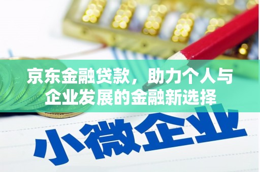 鱼峰京东金融贷款，助力个人与企业发展的金融新选择