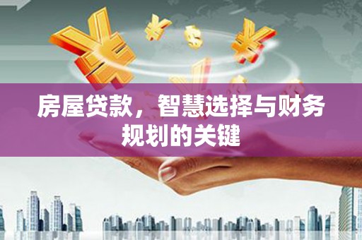 鱼峰房屋贷款，智慧选择与财务规划的关键
