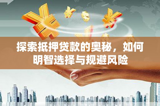 鱼峰探索抵押贷款的奥秘，如何明智选择与规避风险