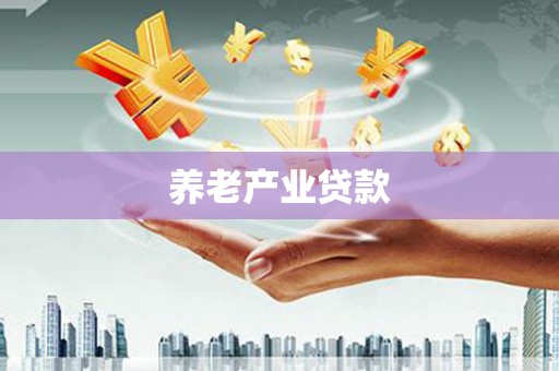 鱼峰养老产业贷款