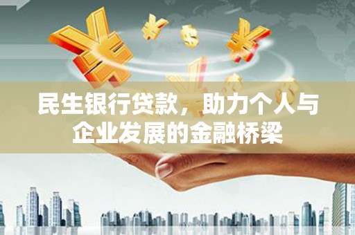 鱼峰民生银行贷款，助力个人与企业发展的金融桥梁