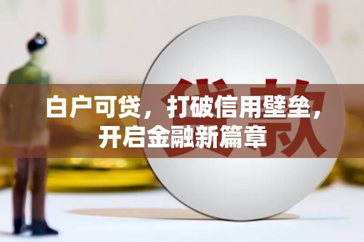 鱼峰白户可贷，打破信用壁垒，开启金融新篇章