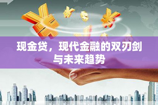 鱼峰现金贷，现代金融的双刃剑与未来趋势