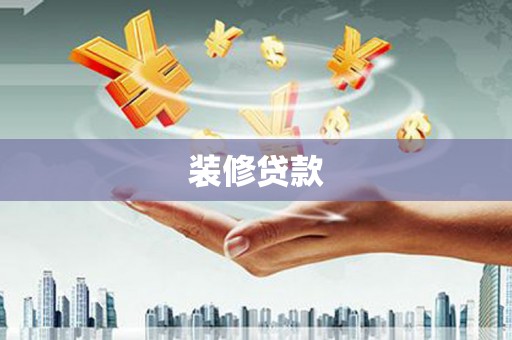 鱼峰装修贷款
