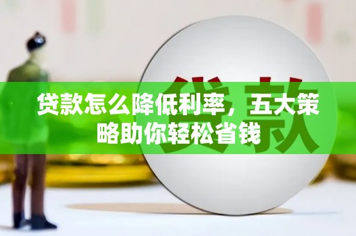 鱼峰贷款怎么降低利率，五大策略助你轻松省钱