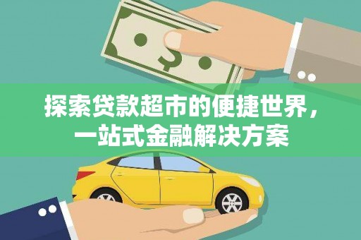 鱼峰探索贷款超市的便捷世界，一站式金融解决方案