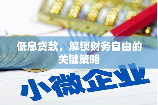 鱼峰低息贷款，解锁财务自由的关键策略