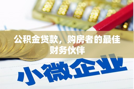 鱼峰公积金贷款，购房者的最佳财务伙伴